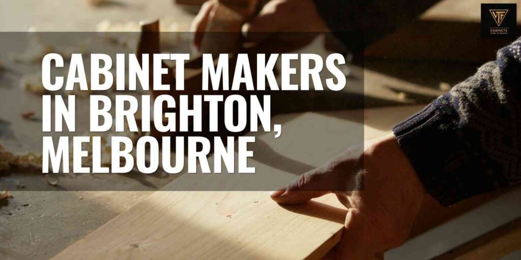 Cabinet Makers Brighton Melbourne: Your Complete 2026 Guide