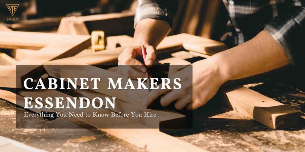 Cabinet Makers Essendon: Costs, Questions & Red Flags
