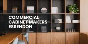 Commercial Cabinet Makers Essendon creating custom cabinetry for offices, retail stores, and business fitouts