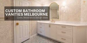 Custom bathroom vanities in Melbourne featuring modern designs, premium materials, and custom cabinetry for stylish bathrooms
